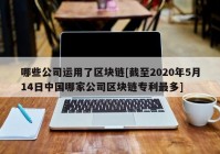 哪些公司运用了区块链[截至2020年5月14日中国哪家公司区块链专利最多]