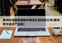 赣州区块链数据制作哪家比较好的公司[赣州数字经济产业园]