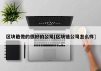 区块链做的很好的公司[区块链公司怎么样]