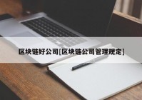 区块链好公司[区块链公司管理规定]