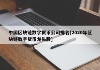 中国区块链数字货币公司排名[2020年区块链数字货币龙头股]